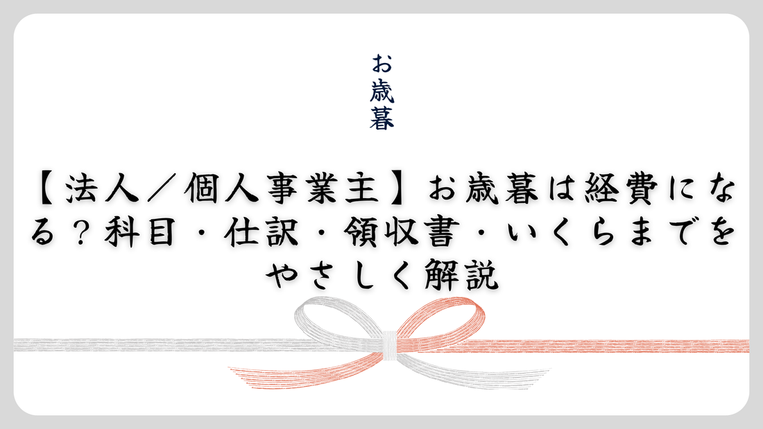 【法人/個人事業主】お歳暮は経費になる?科目・仕訳・領収書・いくらまでをやさしく解説