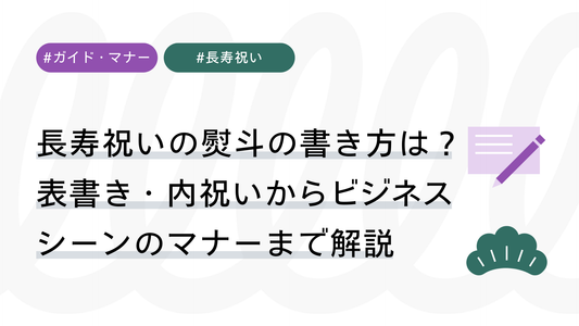 長寿祝いの熨斗（のし）の書き方は？表書き・内祝いからビジネスシーンのマナーまで解説