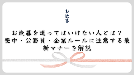 お歳暮を送ってはいけない人とは?喪中・公務員・企業ルールに注意する最新マナーを解説