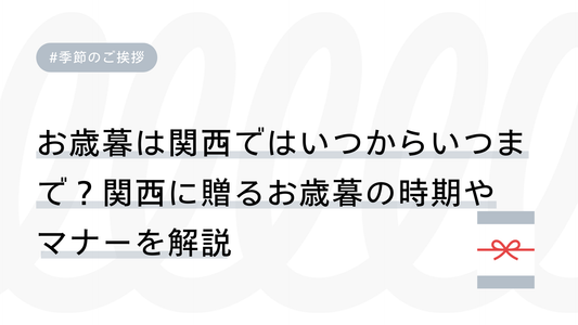 お歳暮は関西ではいつからいつまで？関西に贈るお歳暮の時期やマナーを解説