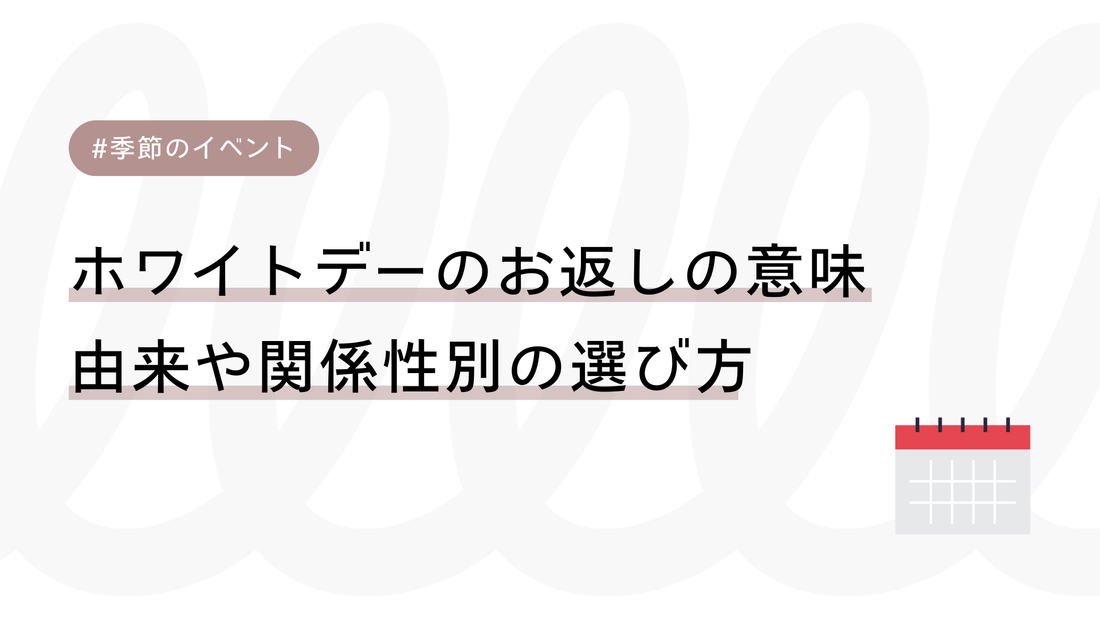 ホワイトデーのお返しの意味を徹底解説！由来や現代の解釈、関係性別の選び方まで