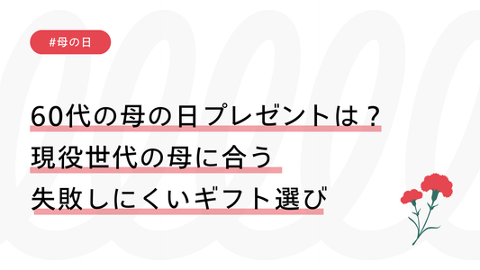 60代の母の日プレゼントはどう選ぶ？現役世代の母に合う失敗しにくいギフト選び