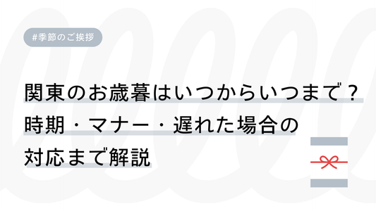 関東のお歳暮はいつからいつまで？時期・マナー・遅れた場合の対応まで解説