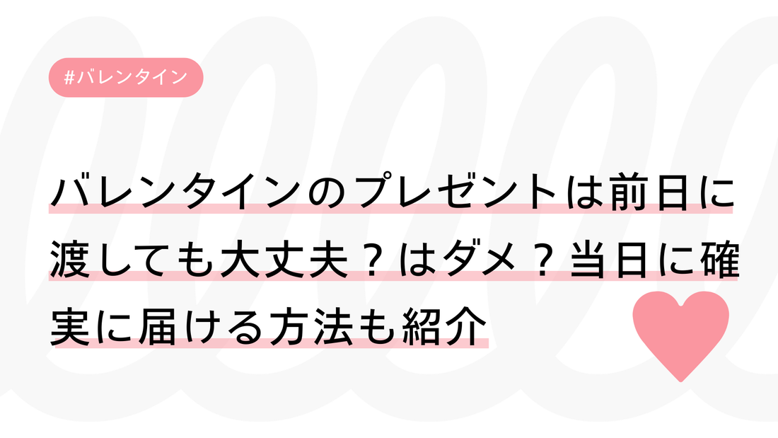 バレンタインのプレゼントは前日に渡しても大丈夫？はダメ？当日に確実に届ける方法も紹介