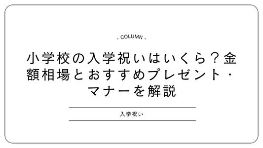 小学校の入学祝いはいくら？金額相場とおすすめプレゼント・マナーを解説