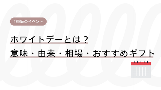 ホワイトデーとは？意味・由来・相場・おすすめギフトまで総まとめ