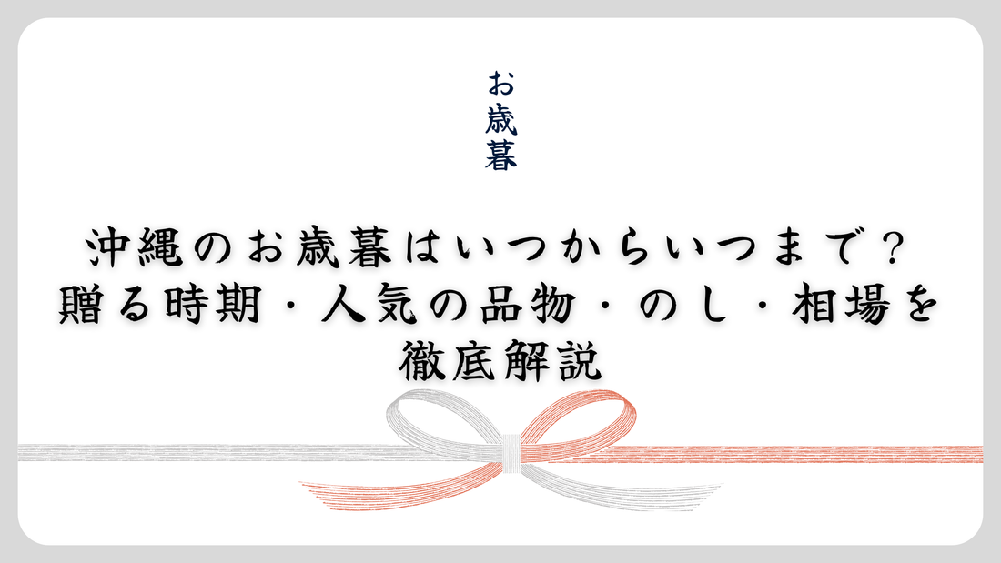 沖縄のお歳暮はいつからいつまで？贈る時期・人気の品物・のし・相場を徹底解説