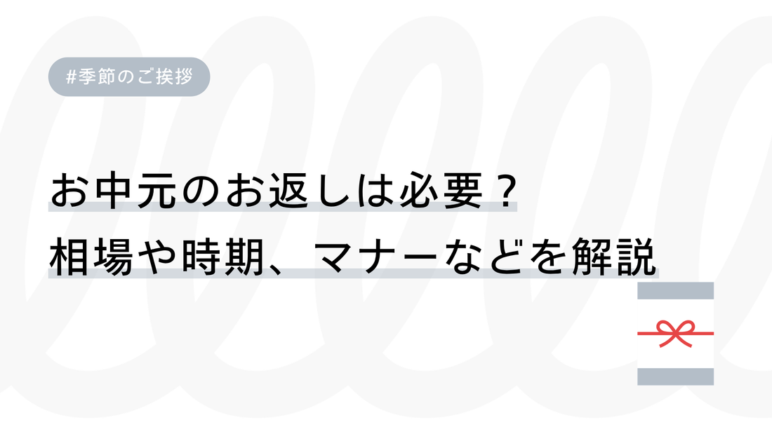お中元のお返しは必要？相場や時期、マナーなどを解説