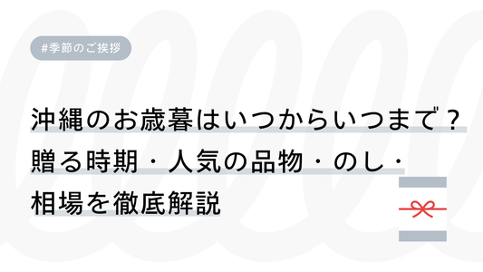 沖縄のお歳暮はいつからいつまで？贈る時期・人気の品物・のし・相場を徹底解説