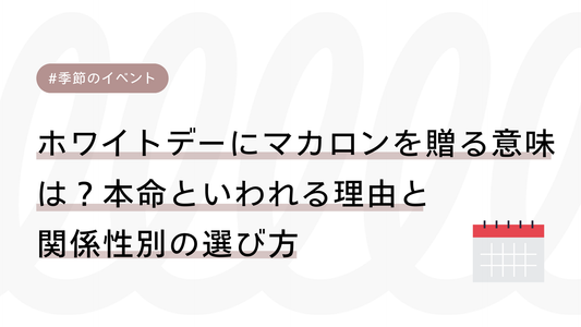 ホワイトデーにマカロンを贈る意味は？本命といわれる理由と関係性別の選び方
